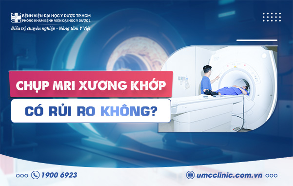 CHỤP MRI XƯƠNG KHỚP CÓ RỦI RO KHÔNG?