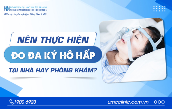 NÊN THỰC HIỆN ĐO ĐA KÝ HÔ HẤP TẠI NHÀ HAY PHÒNG KHÁM?