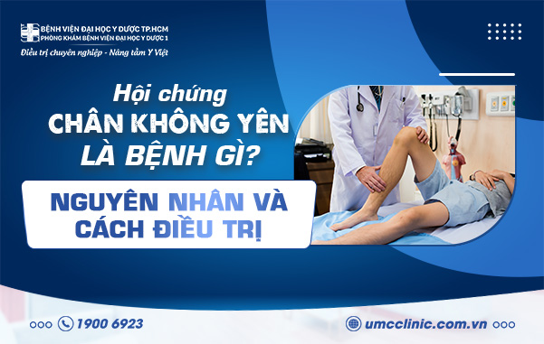 HỘI CHỨNG CHÂN KHÔNG YÊN LÀ BỆNH GÌ? NGUYÊN NHÂN VÀ CÁCH ĐIỀU TRỊ