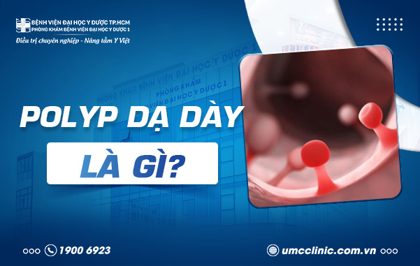 POLYP DẠ DÀY LÀ GÌ? NGUYÊN NHÂN, TRIỆU CHỨNG VÀ PHƯƠNG PHÁP ĐIỀU TRỊ