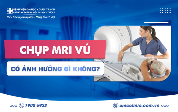 CHỤP CỘNG HƯỞNG TỪ (MRI) TUYẾN VÚ CÓ ẢNH HƯỞNG GÌ KHÔNG?