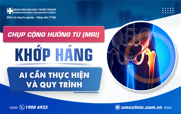 CHỤP CỘNG HƯỞNG TỪ (MRI) KHỚP HÁNG: AI CẦN THỰC HIỆN VÀ QUY TRÌNH