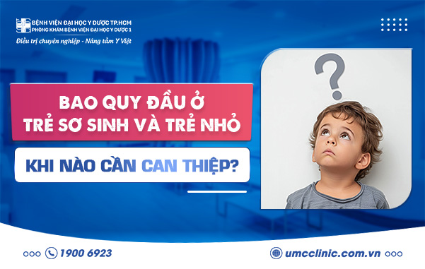 BAO QUY ĐẦU Ở TRẺ SƠ SINH VÀ TRẺ NHỎ – KHI NÀO CẦN CAN THIỆP?