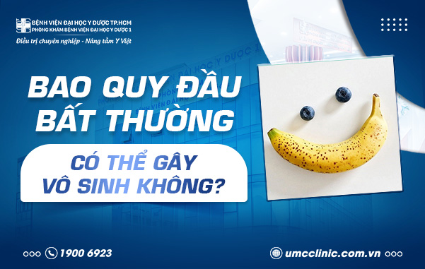 BAO QUY ĐẦU BẤT THƯỜNG CÓ THỂ GÂY VÔ SINH KHÔNG?