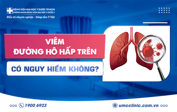 VIÊM ĐƯỜNG HÔ HẤP TRÊN CÓ NGUY HIỂM KHÔNG?