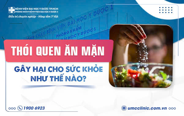 THÓI QUEN ĂN MẶN GÂY HẠI CHO SỨC KHỎE NHƯ THẾ NÀO?