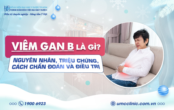 VIÊM GAN B LÀ GÌ? NGUYÊN NHÂN, TRIỆU CHỨNG, CÁCH CHẨN ĐOÁN VÀ ĐIỀU TRỊ