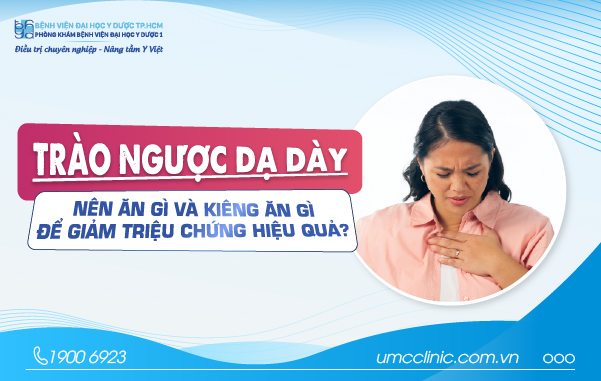 TRÀO NGƯỢC DẠ DÀY THỰC QUẢN NÊN ĂN GÌ VÀ KIÊNG ĂN GÌ ĐỂ GIẢM TRIỆU CHỨNG HIỆU QUẢ