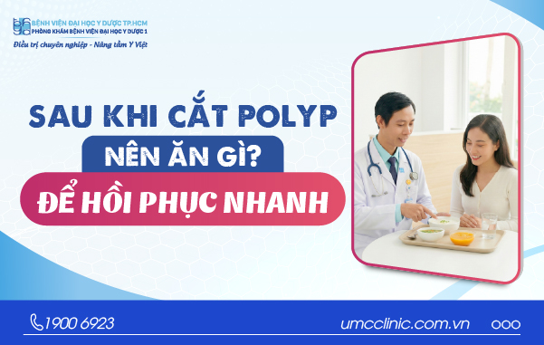 SAU KHI CẮT POLYP ĐẠI TRÀNG NÊN ĂN GÌ ĐỂ HỒI PHỤC NHANH?