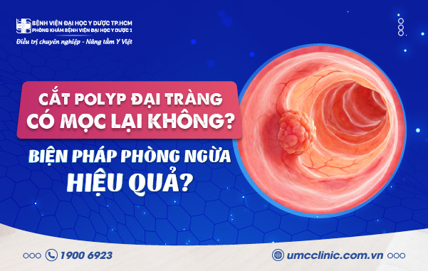 CẮT POLYP ĐẠI TRÀNG CÓ MỌC LẠI KHÔNG? BIỆN PHÁP PHÒNG NGỪA HIỆU QUẢ?
