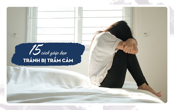 15 CÁCH GIÚP BẠN TRÁNH BỊ TRẦM CẢM