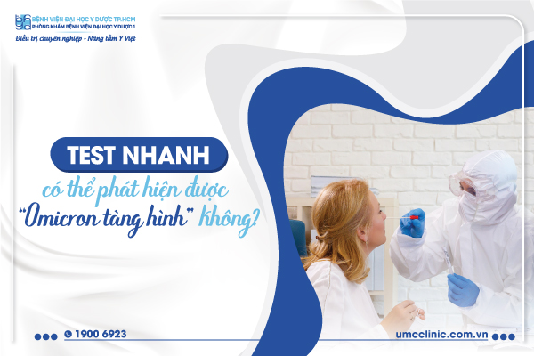 TEST NHANH CÓ PHÁT HIỆN ĐƯỢC OMICRON TÀNG HÌNH KHÔNG?