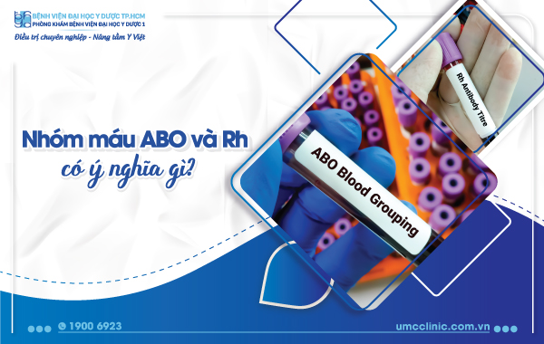 NHÓM MÁU ABO VÀ Rh CÓ Ý NGHĨA GÌ