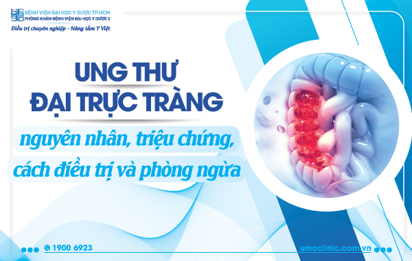 UNG THƯ ĐẠI TRỰC TRÀNG: NGUYÊN NHÂN, TRIỆU CHỨNG, CÁCH ĐIỀU TRỊ VÀ PHÒNG NGỪA