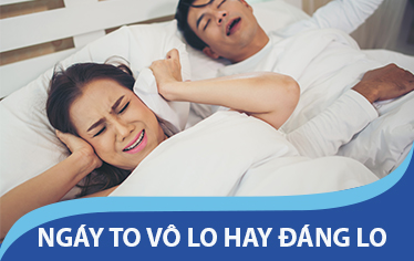 NGÁY TO VÔ LO HAY PHẢI ĐÁNG LO VỀ CHỨNG NGƯNG THỞ KHI NGỦ
