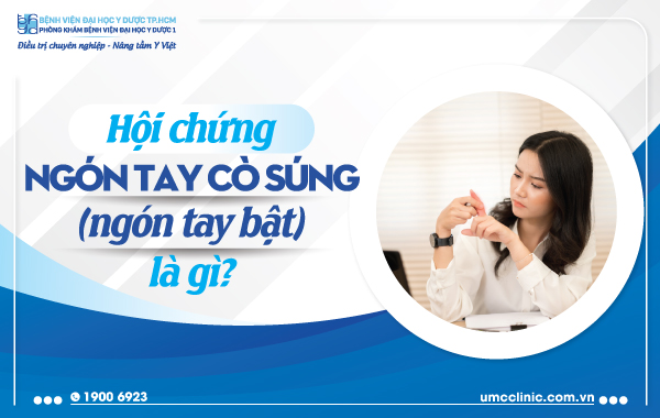HỘI CHỨNG NGÓN TAY CÒ SÚNG (NGÓN TAY BẬT) LÀ GÌ?