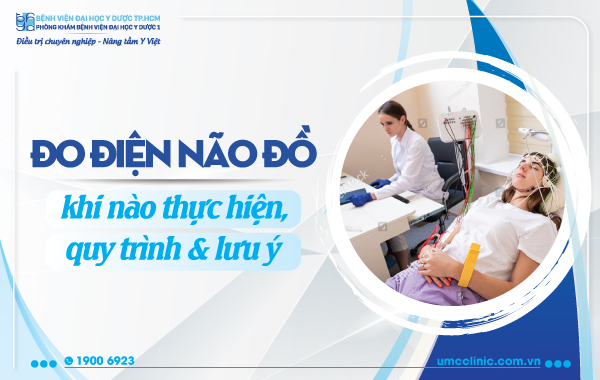 ĐO ĐIỆN NÃO ĐỒ: THỰC HIỆN KHI NÀO, QUY TRÌNH VÀ XỬ LÝ
