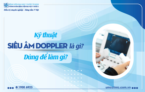 KỸ THUẬT SIÊU ÂM DOPPLER LÀ GÌ? ĐƯỢC SỬ DỤNG ĐỂ LÀM GÌ