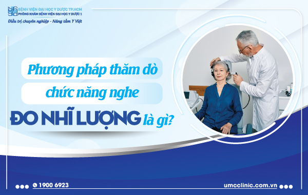 PHƯƠNG PHÁP THĂM DÒ CHỨC NĂNG NGHE: ĐO NHĨ LƯỢNG LÀ GÌ?