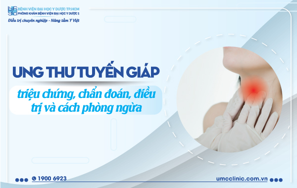 UNG THƯ TUYẾN GIÁP: TRIỆU CHỨNG, CHẨN ĐOÁN, ĐIỀU TRỊ VÀ CÁCH PHÒNG NGỪA
