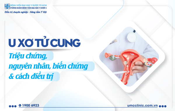 U XƠ TỬ CUNG: TRIỆU CHỨNG, NGUYÊN NHÂN, BIẾN CHỨNG, CÁCH ĐIỀU TRỊ