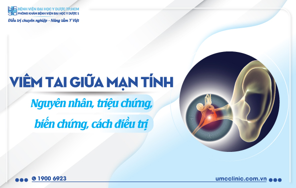 VIÊM TAI GIỮA MẠN TÍNH: NGUYÊN NHÂN, TRIỆU CHỨNG, BIẾN CHỨNG, CÁCH ĐIỀU TRỊ