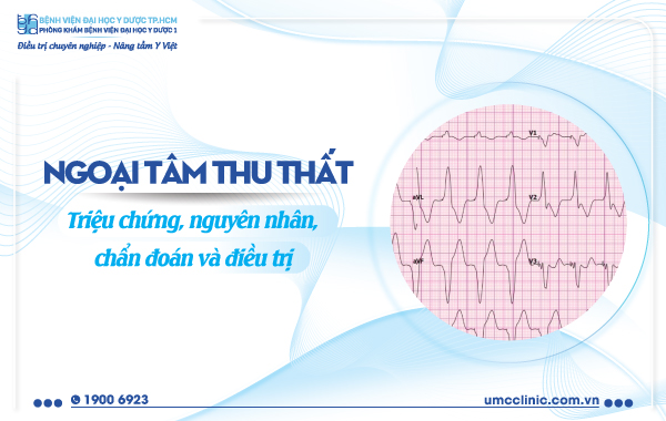 NGOẠI THU TÂM THẤT: TRIỆU CHỨNG, NGUYÊN NHÂN, CHẨN ĐOÁN VÀ ĐIỀU TRỊ