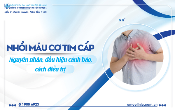 NHỒI MÁU CƠ TIM CẤP: NGUYÊN NHÂN, DẤU HIỆU, CÁCH ĐIỀU TRỊ
