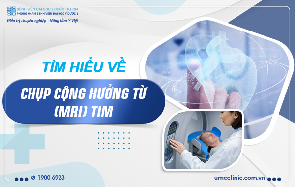 TÌM HIỂU VỀ CHỤP CỘNG HƯỞNG TỪ (MRI) TIM