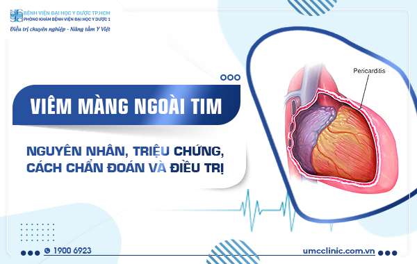 VIÊM MÀNG NGOÀI TIM: NGUYÊN NHÂN, TRIỆU CHỨNG, CÁCH CHẨN ĐOÁN VÀ ĐIỀU TRỊ