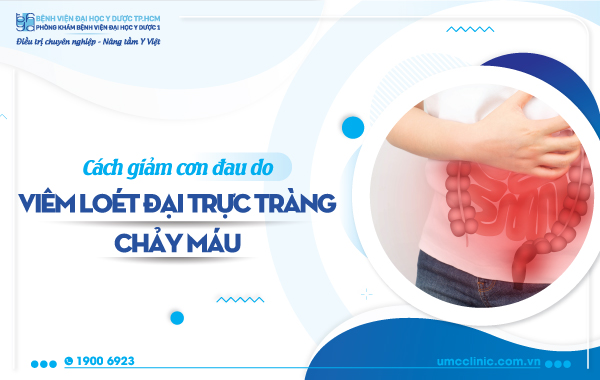 CÁCH GIẢM CƠN ĐAU DO VIÊM LOÉT ĐẠI TRỰC TRÀNG CHẢY MÁU