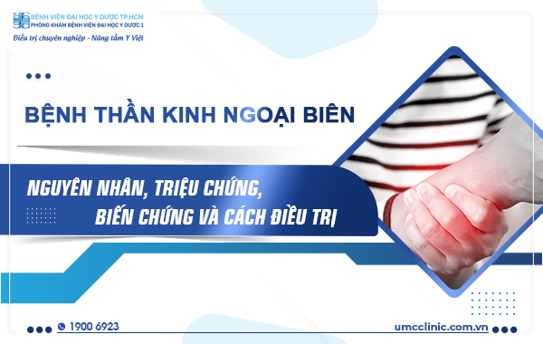 BỆNH THẦN KINH NGOẠI BIÊN: NGUYÊN NHÂN, TRIỆU CHỨNG, BIẾN CHỨNG VÀ CÁCH ĐIỀU TRỊ