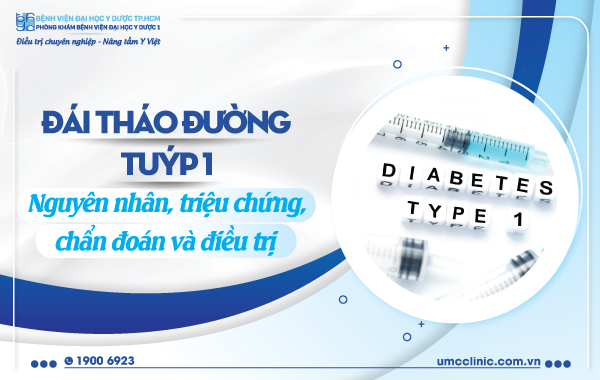 ĐÁI THÁO ĐƯỜNG TUÝP 1: NGUYÊN NHÂN, TRIỆU CHỨNG, CHẨN ĐOÁN VÀ ĐIỀU TRỊ