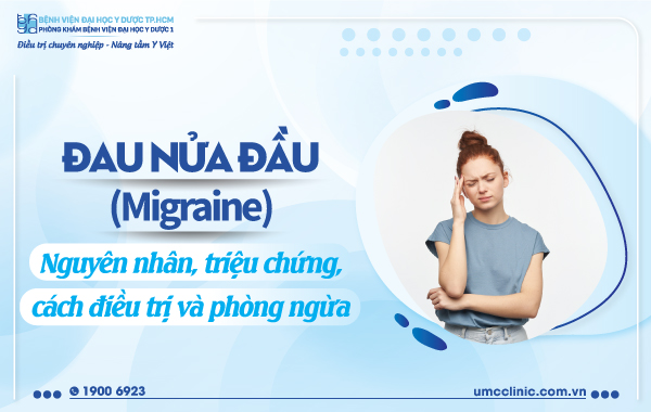 ĐAU NỬA ĐẦU (MIGRAINE): NGUYÊN NHÂN, TRIỆU CHỨNG, CÁCH ĐIỀU TRỊ VÀ PHÒNG NGỪA