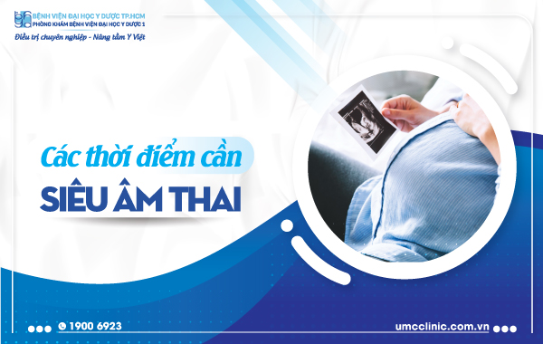CÁC THỜI ĐIỂM CẦN SIÊU ÂM THAI