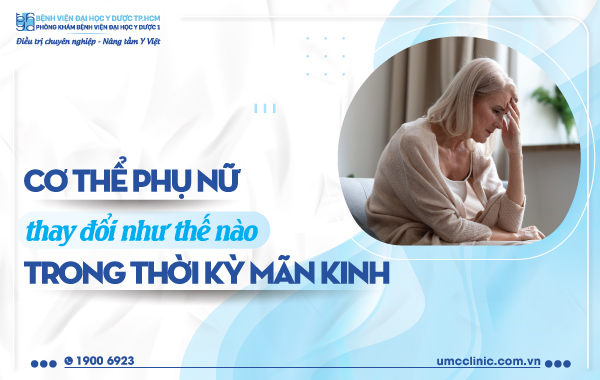 CƠ THỂ PHỤ NỮ THAY ĐỔI NHƯ THẾ NÀO TRONG THỜI KỲ MÃN KINH