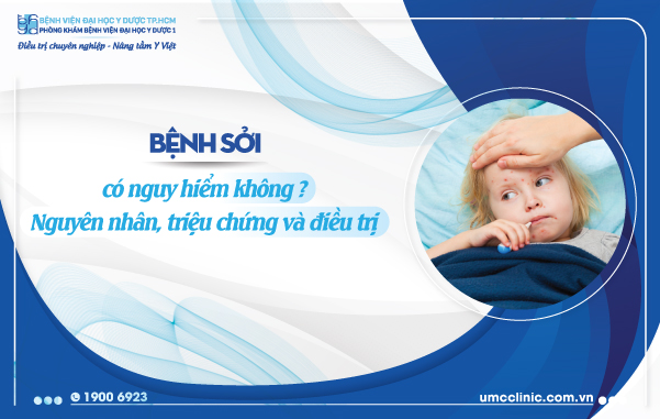 BỆNH SỞI CÓ NGUY HIỂM KHÔNG? NGUYÊN NHÂN, TRIỆU CHỨNG VÀ ĐIỀU TRỊ