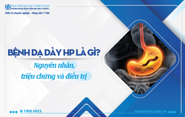 BỆNH DẠ DÀY HP LÀ GÌ? NGUYÊN NHÂN, TRIỆU CHỨNG VÀ ĐIỀU TRỊ