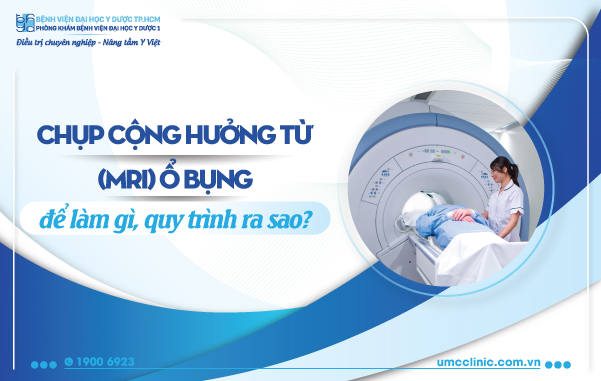 CHỤP CỘNG HƯỞNG TỪ (MRI) Ổ BỤNG ĐỂ LÀM GÌ, QUY TRÌNH RA SAO?