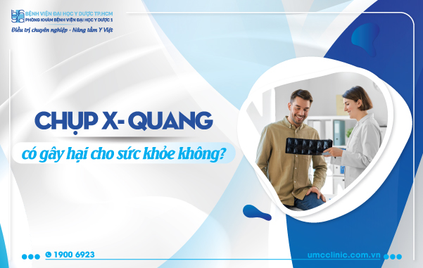 CHỤP X-QUANG CÓ GÂY HẠI CHO SỨC KHỎE KHÔNG?