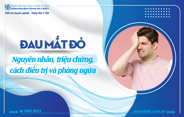 ĐAU MẮT ĐỎ: NGUYÊN NHÂN, TRIỆU CHỨNG, CÁCH ĐIỀU TRỊ VÀ PHÒNG NGỪA