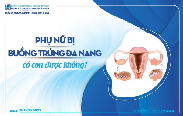 PHỤ NỮ BỊ BUỒNG TRỨNG ĐA NANG CÓ CON ĐƯỢC KHÔNG?