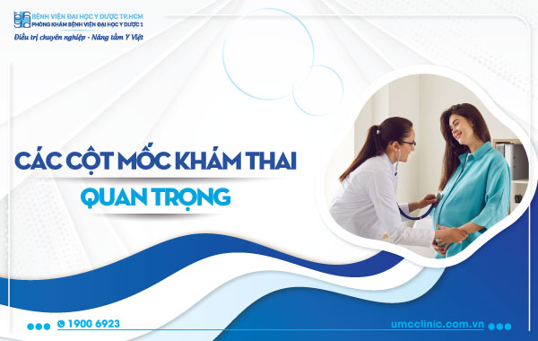 CÁC CỘT MỐC KHÁM THAI QUAN TRỌNG MẸ BẦU NÊN LƯU Ý