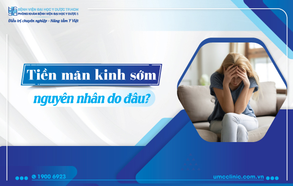 MÃN KINH SỚM, NGUYÊN NHÂN LÀ DO ĐẦU?