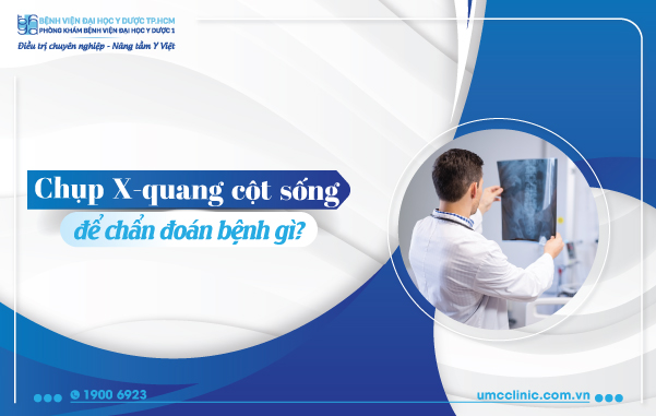 CHỤP X-QUANG CỘT SỐNG ĐỂ CHẨN ĐOÁN BỆNH GÌ?