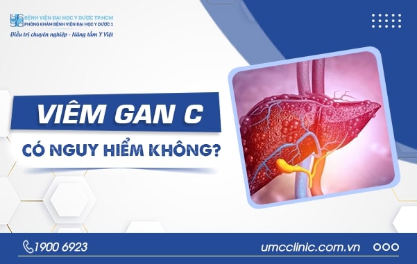 VIÊM GAN C CÓ NGUY HIỂM KHÔNG? – NHỮNG ĐIỀU BẠN NÊN BIẾT