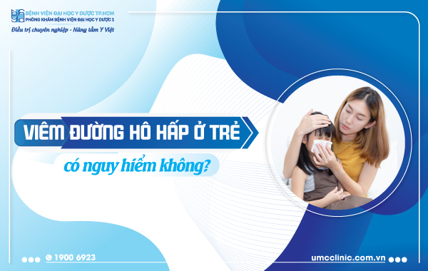VIÊM ĐƯỜNG HÔ HẤP Ở TRẺ CÓ NGUY HIỂM KHÔNG?