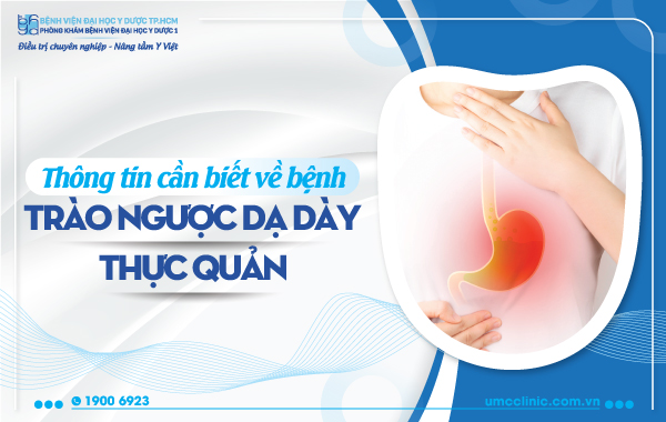 THÔNG TIN CẦN BIẾT VỀ BỆNH TRÀO NGƯỢC DẠ DÀY THỰC QUẢN
